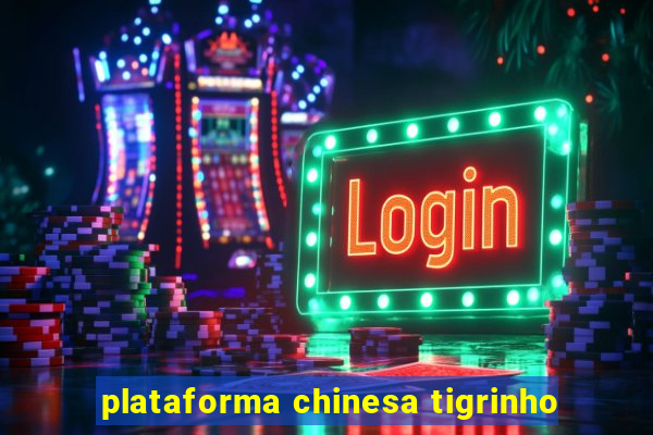 plataforma chinesa tigrinho